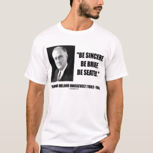 Franklin Delano Roosevelt be sincere be Seat T-shirt