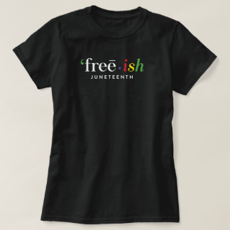"free·ish JUNETEENTH T-shirt