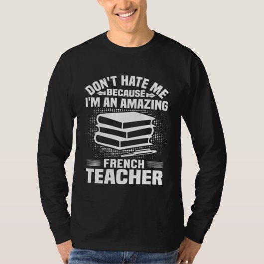 French Teacher    Don t Hate Me Because I m An T-shirt (Voorkant)