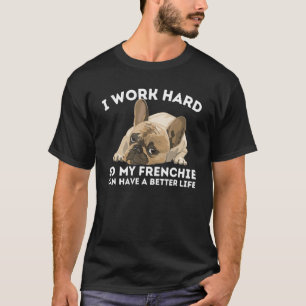 Frenchie Better Life Funny French Bulldog Dog Lov T-shirt