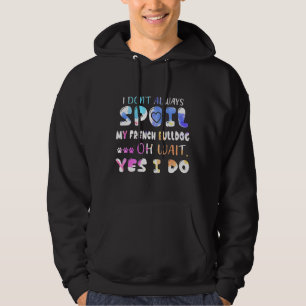 Frenchie Ik verwen mijn Franse Bulldog niet altijd Hoodie