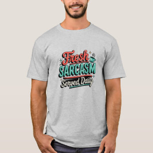Fresh Sarcasm Served Daily T-shirt