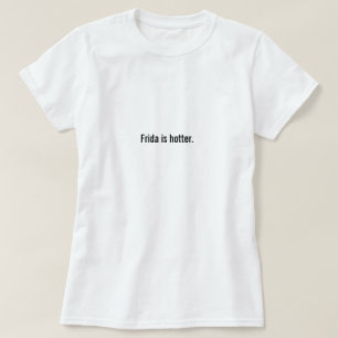 Frida is warmer. t-shirt