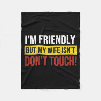 Friendly But Wife Isnt Dont Touch Marriage Humor Fleece Deken