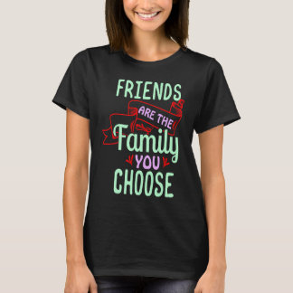 Friends are the family you Choose T-shirt