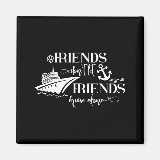 Friends Dont Let Friends Cruise Alone Ship Group  Magneet (Voorkant)