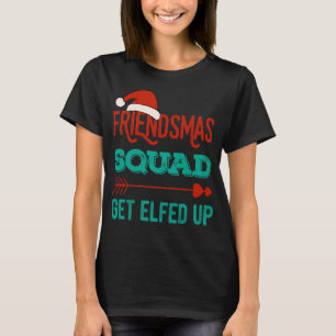 Friendsmas Squad Get Elfed Up Matching Christmas F T-shirt