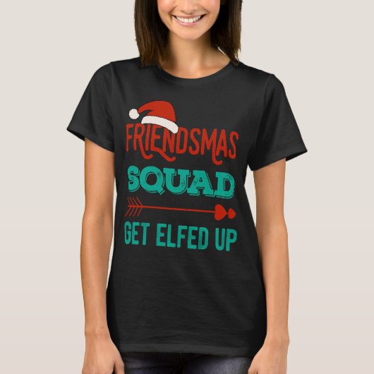 Friendsmas Squad Get Elfed Up Matching Christmas F T-shirt (Voorkant)