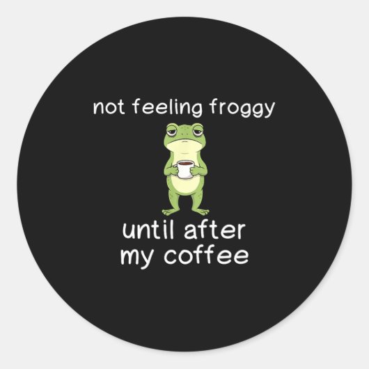 Frog Funny Coffee Quote Not Feeling Froggy Until A Ronde Sticker (Voorkant)