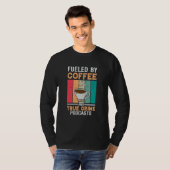 Fueled by Coffee and True Crime Podcasts 27 T-shirt (Voorkant volledig)