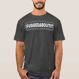 Fuggedaboutit NY Italiaanse Mob T-shirt