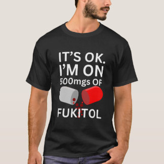 Fukitol Shirt | Het is ok, ik ben op 500mgs van fu