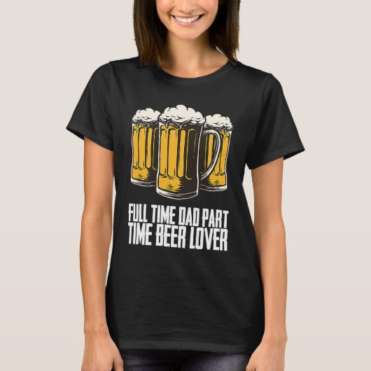 Full time dad part time beer t-shirt (Voorkant)