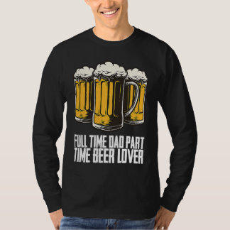 Full time dad part time beer t-shirt