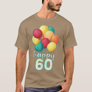 Fun Happy 60 Year Old Colorful Balloons 60th Birth T-shirt