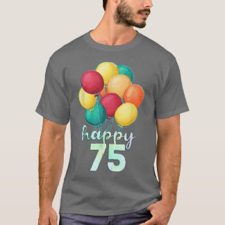 Fun Happy 75 Year Old Colorful Balloons 75th Birth T-shirt