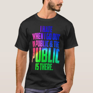 Fun ik haat het als ik in het openbaar uitga. t-shirt