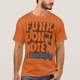 Funk Dont Die It Multiply1 T-shirt