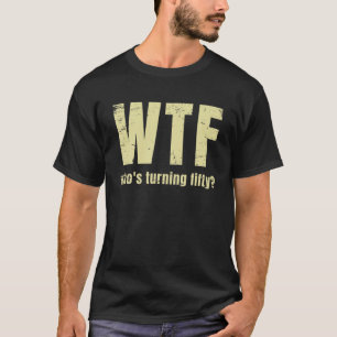 Funny 50th Birthday Wtf, die vijftig wordt T-shirt