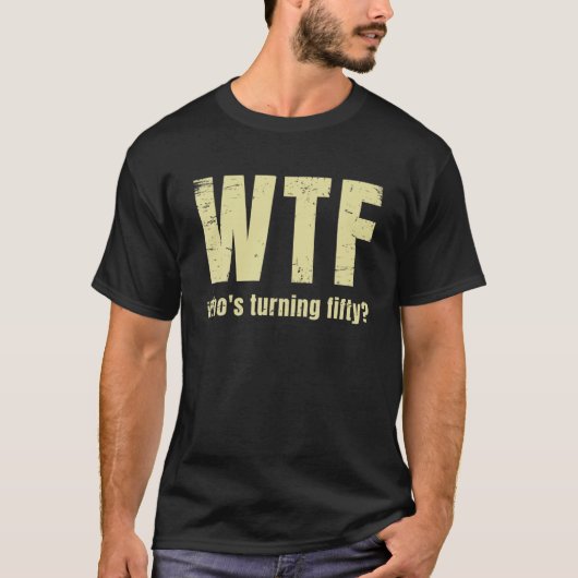 Funny 50th Birthday Wtf, die vijftig wordt T-shirt (Voorkant)