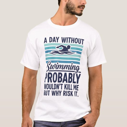 funny A Day Without Swimming Probably Wouldnt Kill T-shirt (Voorkant)