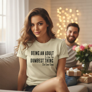 Funny Adulting Quote T-Shirt for Anyone Tired of B