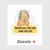 Funny AI Cat Meme – “Hold On, Let Me Ask My AI” Sticker (Vel)