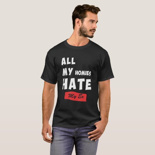 Funny All My Homies Hate My Ex Quote T-shirt (Voorkant volledig)