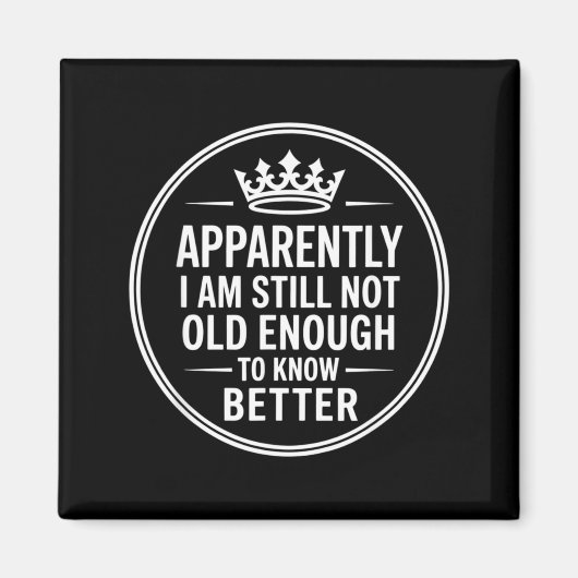 Funny Apparently I Am Still Not Old Enough To Know Magneet (Voorkant)