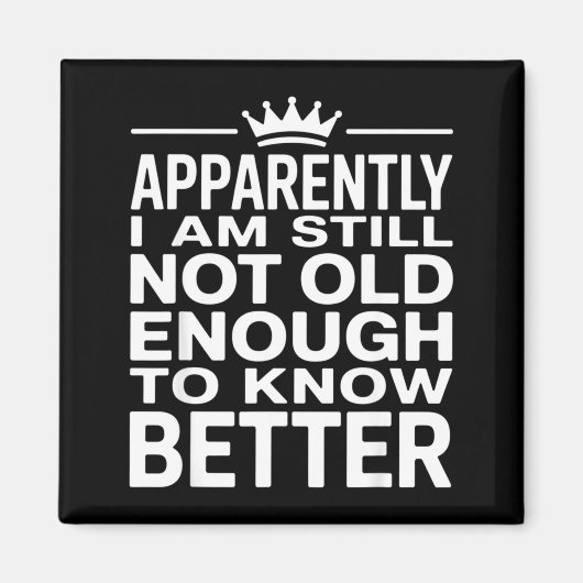 Funny Apparently I Am Still Not Old Enough To Know Magneet (Voorkant)