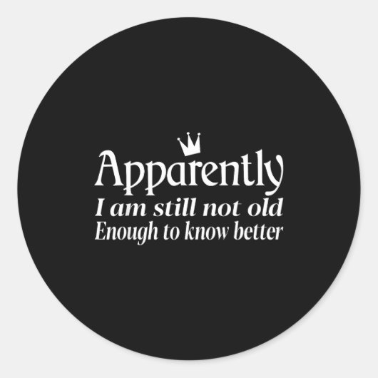 Funny Apparently I Am Still Not Old Enough To Know Ronde Sticker (Voorkant)