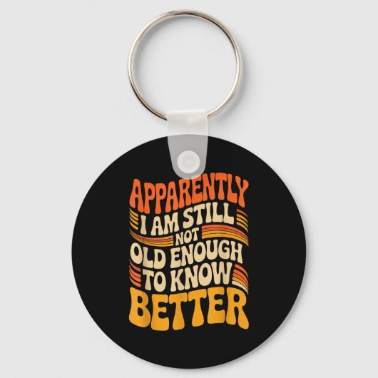 Funny Apparently I Am Still Not Old Enough To Know Sleutelhanger (Voorkant)