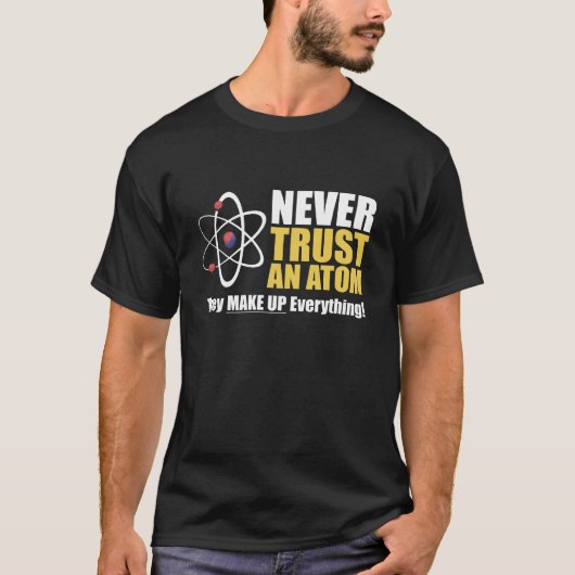 Funny Atom Science Pun "Make Up Everything"  T-shirt (Voorkant)