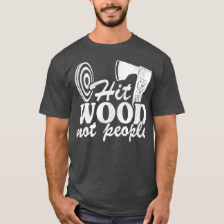 Funny Ax Throting Quote Gift Hit Wood Niet mensen T-shirt