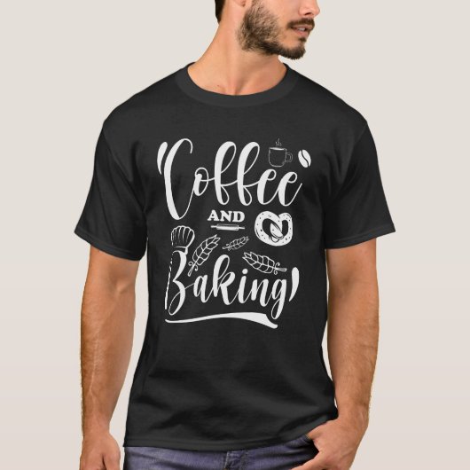 Funny Baking Coffee en Baking, Baking Lovers Gift T-shirt (Voorkant)