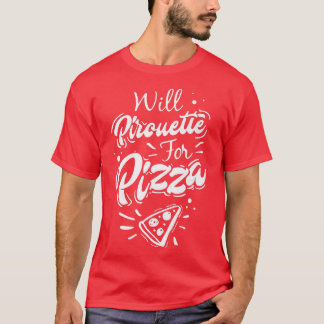 Funny Ballet Gift Will Pirouette voor Pizza T-shirt