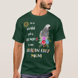 Funny be a African Grey Parrot Bird Mam T-shirt