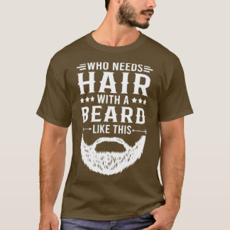 Funny Beard Quote die haar met een baard nodig hee T-shirt