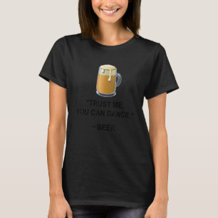 Funny Beer vertrouwt me dat je kunt dansen op bier T-shirt