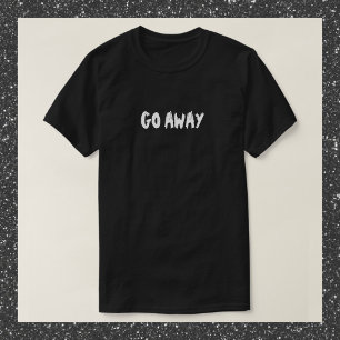Funny Black and White GO AWAY Quote T-Shirt
