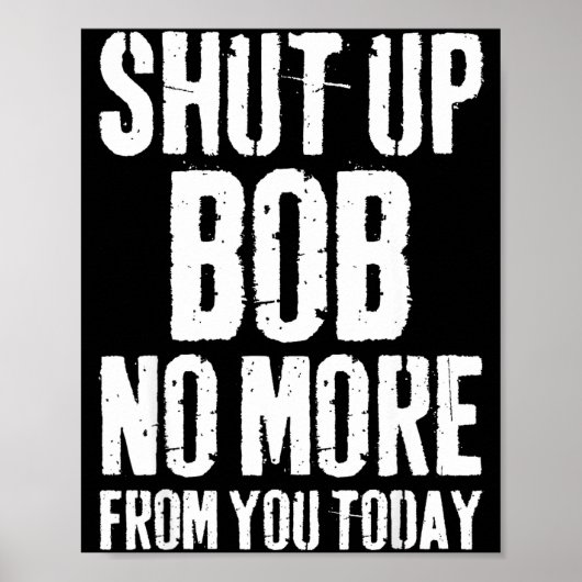 Funny Bob Name Shut Up Bob No More From You Today  Poster (Voorkant)