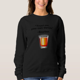 Funny Bourbon Trust Me You Can Dance Bourbon Drink Trui
