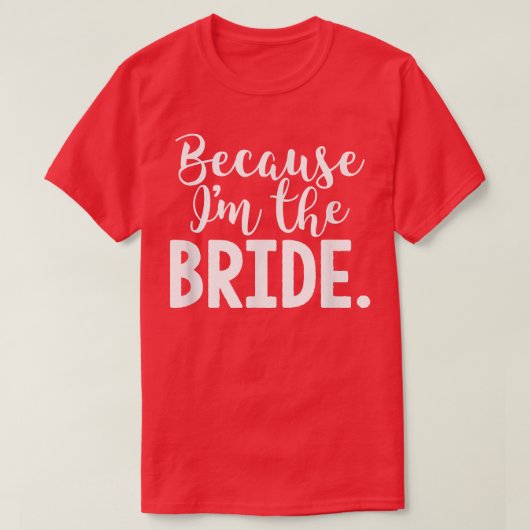 Funny Bride omdat ik de Bride ben voor bruiloft T-shirt (Design voorkant)