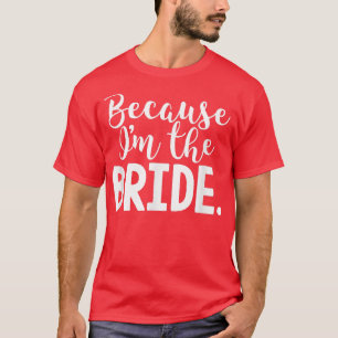 Funny Bride omdat ik de Bride ben voor bruiloft T-shirt