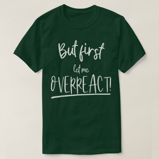Funny But first let me overreact  T-shirt (Design voorkant)