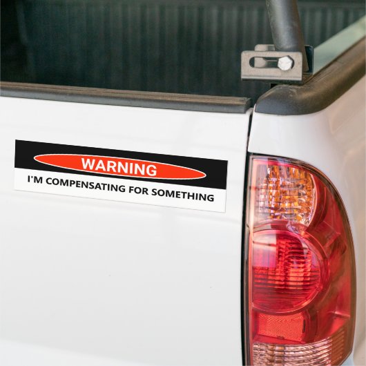 Funny Car I'm Compensating for Something Bumpersticker (Op Truck)