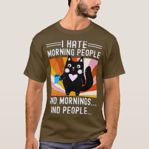 Funny Cat I Hate Morning People and Mornings and P T-shirt