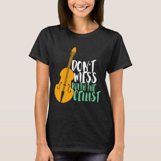 Funny Cello Player Dont Mess With The Cellist  T-shirt (Voorkant)