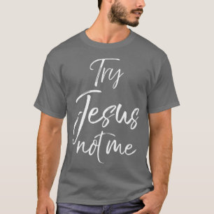 Funny Christelijk Quote Cute Fun Jesus Gifts try T-shirt