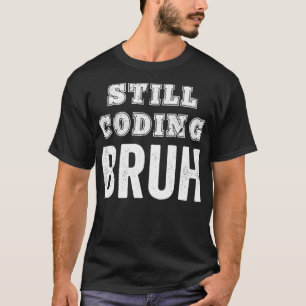 Funny Coder Codering nog steeds Bruh Meme Software T-shirt